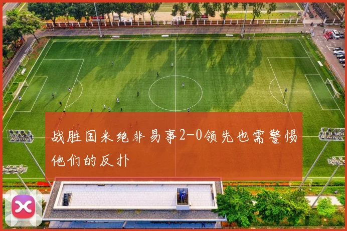 战胜国米绝非易事2-0领先也需警惕他们的反扑